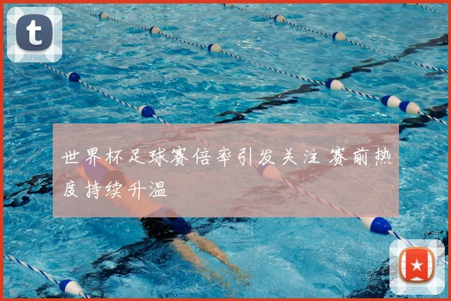 世界杯足球赛倍率引发关注 赛前热度持续升温