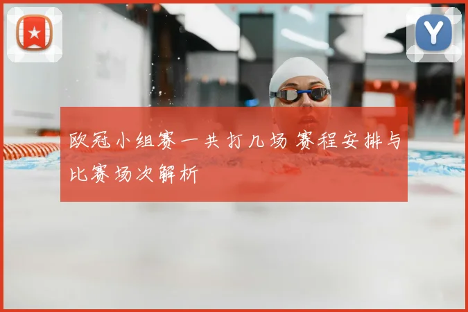 欧冠小组赛一共打几场 赛程安排与比赛场次解析
