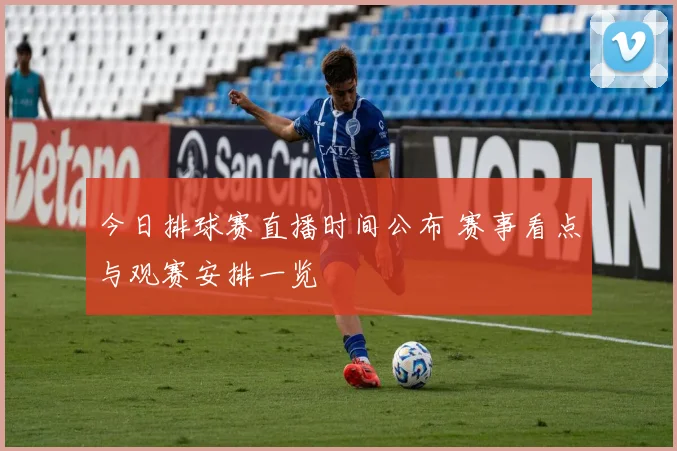 今日排球赛直播时间公布 赛事看点与观赛安排一览