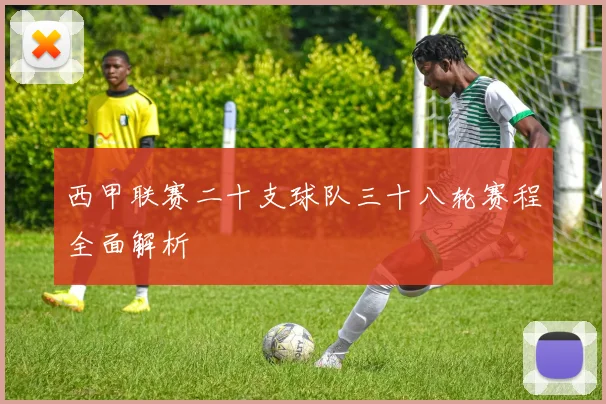 西甲联赛二十支球队三十八轮赛程全面解析