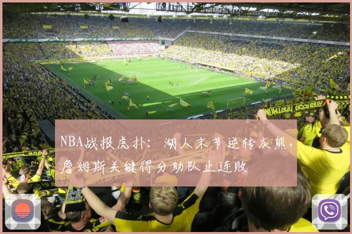 NBA战报虎扑:湖人末节逆转灰熊,詹姆斯关键得分助队止连败