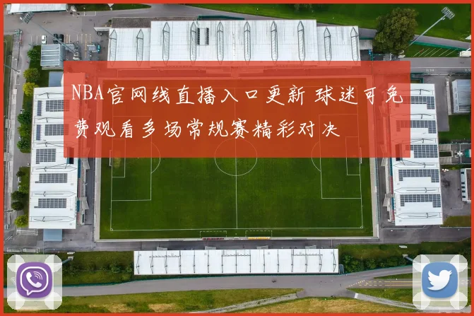 NBA官网线直播入口更新 球迷可免费观看多场常规赛精彩对决